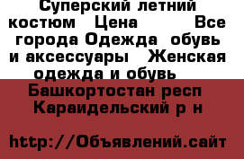 Суперский летний костюм › Цена ­ 900 - Все города Одежда, обувь и аксессуары » Женская одежда и обувь   . Башкортостан респ.,Караидельский р-н